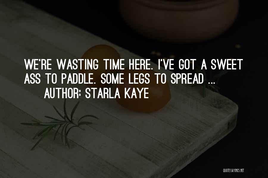 Starla Kaye Quotes: We're Wasting Time Here. I've Got A Sweet Ass To Paddle. Some Legs To Spread ...