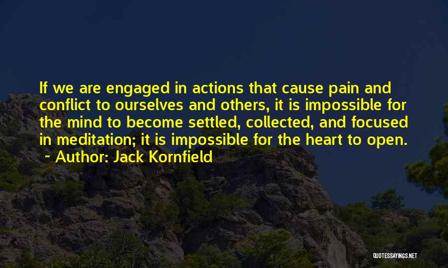 Jack Kornfield Quotes: If We Are Engaged In Actions That Cause Pain And Conflict To Ourselves And Others, It Is Impossible For The
