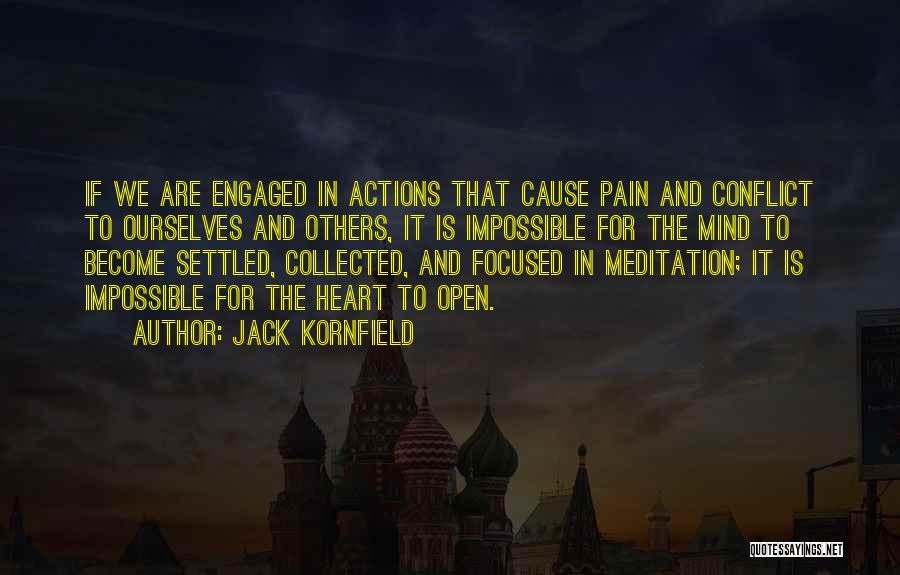 Jack Kornfield Quotes: If We Are Engaged In Actions That Cause Pain And Conflict To Ourselves And Others, It Is Impossible For The