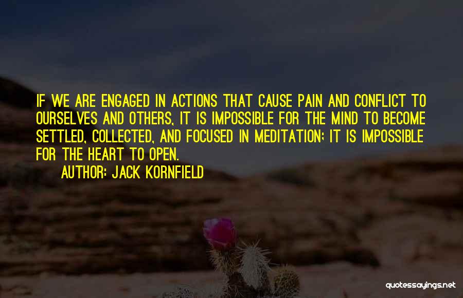 Jack Kornfield Quotes: If We Are Engaged In Actions That Cause Pain And Conflict To Ourselves And Others, It Is Impossible For The