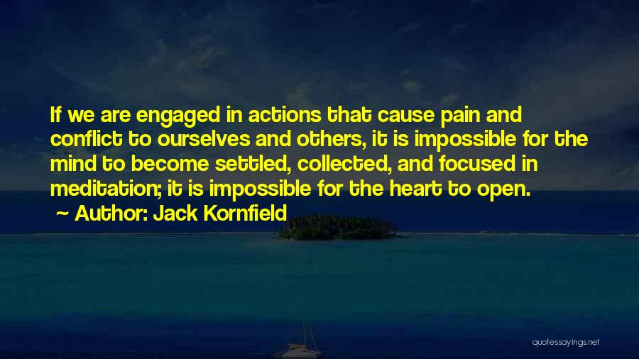 Jack Kornfield Quotes: If We Are Engaged In Actions That Cause Pain And Conflict To Ourselves And Others, It Is Impossible For The