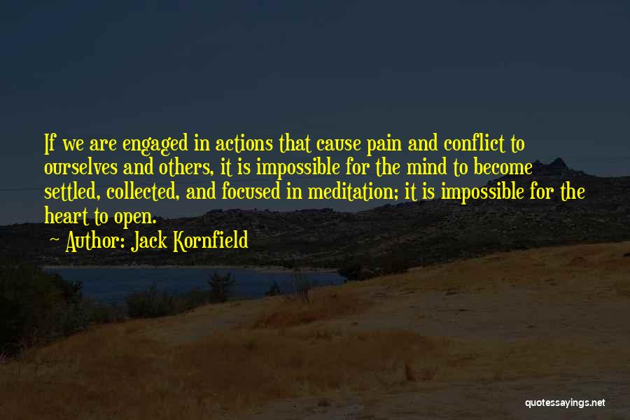 Jack Kornfield Quotes: If We Are Engaged In Actions That Cause Pain And Conflict To Ourselves And Others, It Is Impossible For The