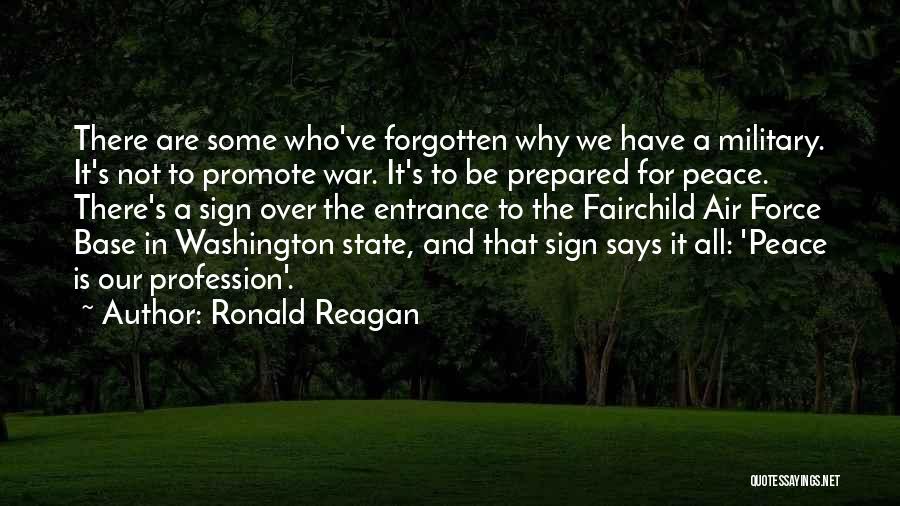 Ronald Reagan Quotes: There Are Some Who've Forgotten Why We Have A Military. It's Not To Promote War. It's To Be Prepared For