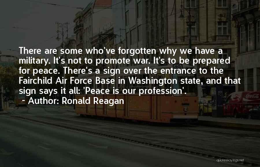 Ronald Reagan Quotes: There Are Some Who've Forgotten Why We Have A Military. It's Not To Promote War. It's To Be Prepared For