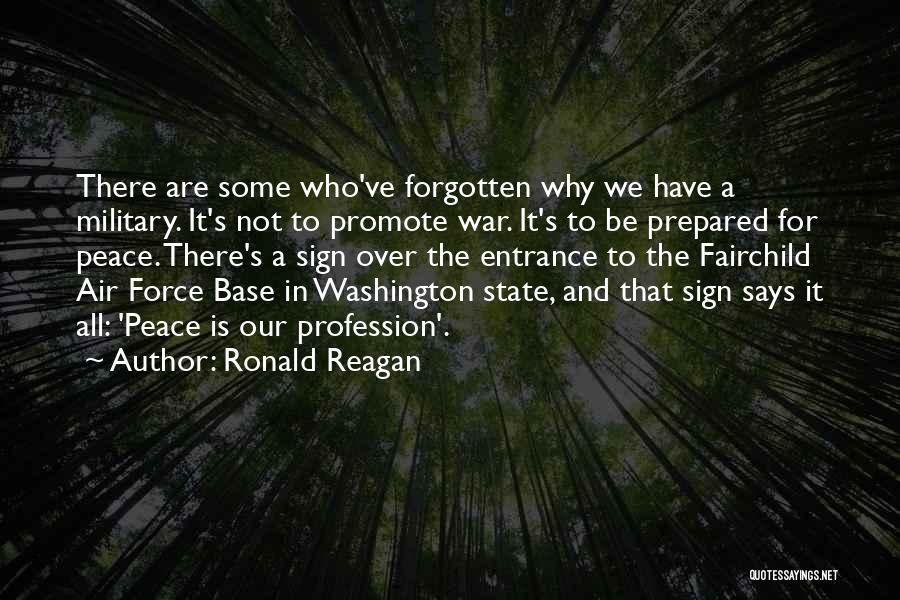 Ronald Reagan Quotes: There Are Some Who've Forgotten Why We Have A Military. It's Not To Promote War. It's To Be Prepared For