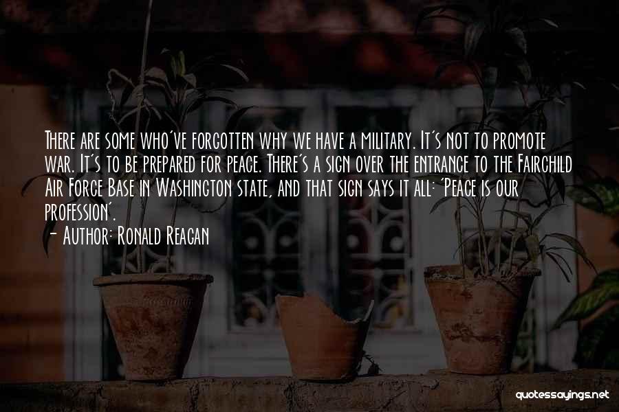 Ronald Reagan Quotes: There Are Some Who've Forgotten Why We Have A Military. It's Not To Promote War. It's To Be Prepared For