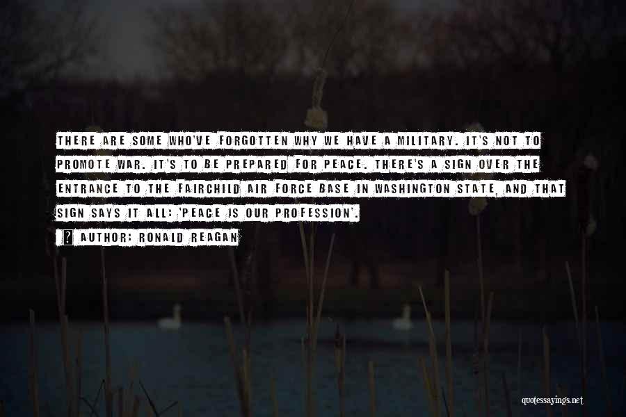 Ronald Reagan Quotes: There Are Some Who've Forgotten Why We Have A Military. It's Not To Promote War. It's To Be Prepared For