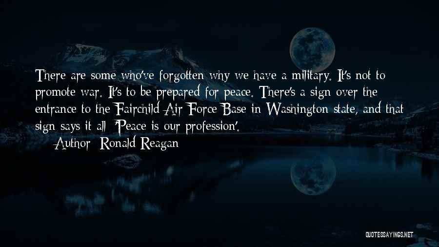 Ronald Reagan Quotes: There Are Some Who've Forgotten Why We Have A Military. It's Not To Promote War. It's To Be Prepared For