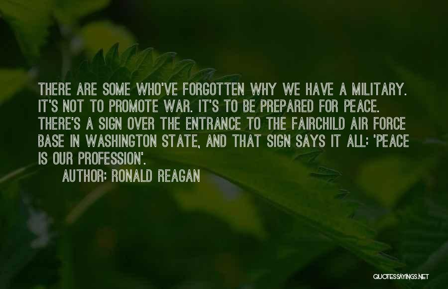 Ronald Reagan Quotes: There Are Some Who've Forgotten Why We Have A Military. It's Not To Promote War. It's To Be Prepared For