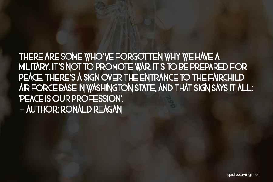 Ronald Reagan Quotes: There Are Some Who've Forgotten Why We Have A Military. It's Not To Promote War. It's To Be Prepared For