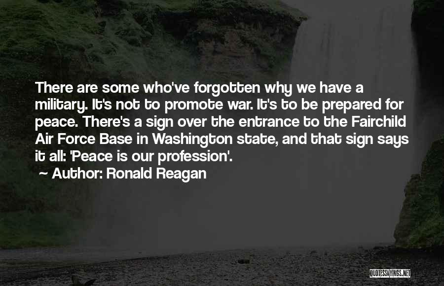 Ronald Reagan Quotes: There Are Some Who've Forgotten Why We Have A Military. It's Not To Promote War. It's To Be Prepared For