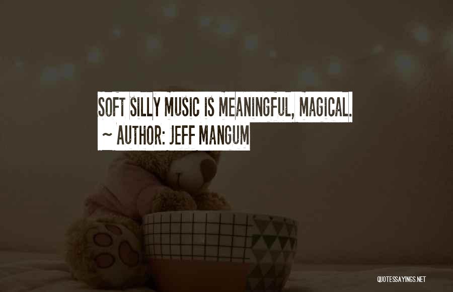 Jeff Mangum Quotes: Soft Silly Music Is Meaningful, Magical.