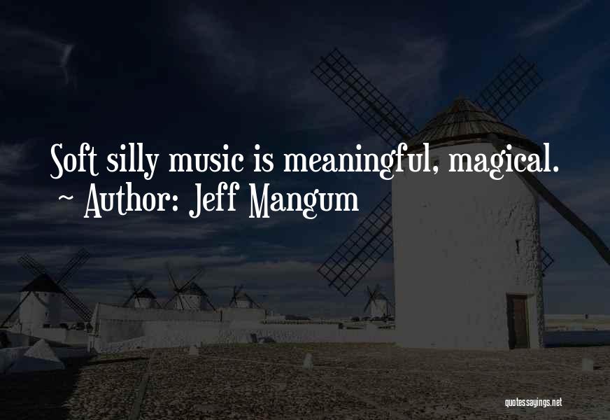 Jeff Mangum Quotes: Soft Silly Music Is Meaningful, Magical.