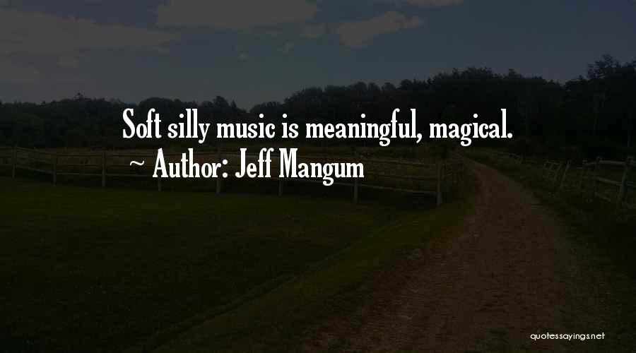 Jeff Mangum Quotes: Soft Silly Music Is Meaningful, Magical.