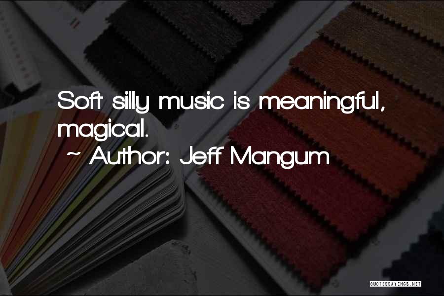 Jeff Mangum Quotes: Soft Silly Music Is Meaningful, Magical.