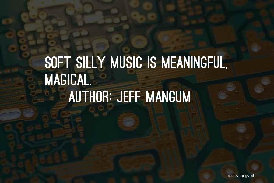 Jeff Mangum Quotes: Soft Silly Music Is Meaningful, Magical.
