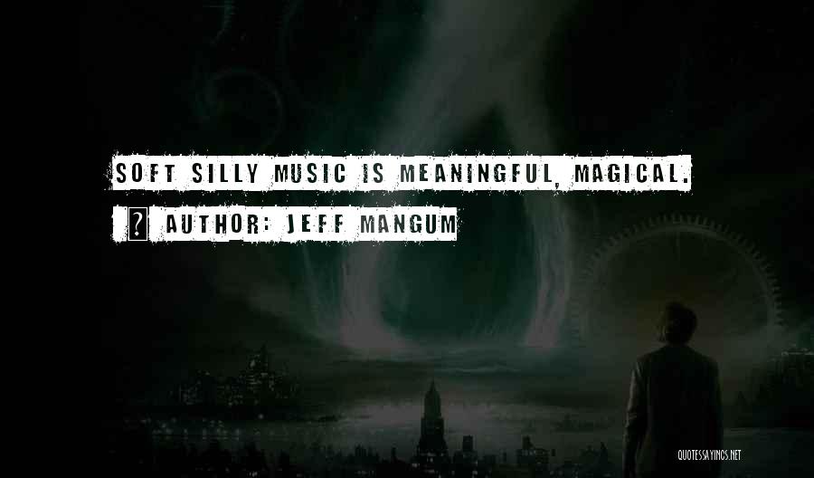 Jeff Mangum Quotes: Soft Silly Music Is Meaningful, Magical.