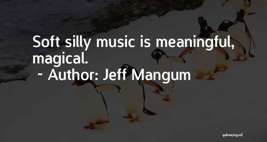 Jeff Mangum Quotes: Soft Silly Music Is Meaningful, Magical.