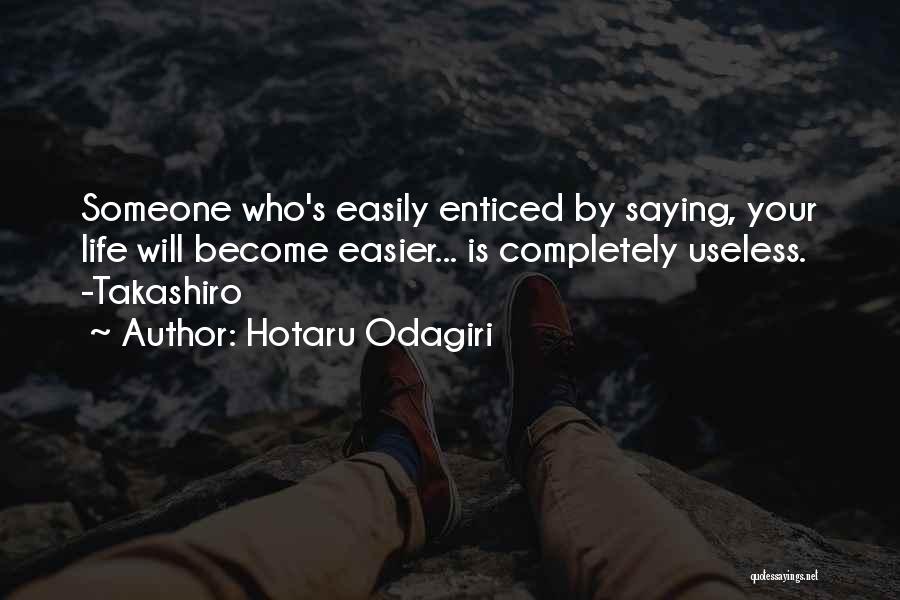 Hotaru Odagiri Quotes: Someone Who's Easily Enticed By Saying, Your Life Will Become Easier... Is Completely Useless. -takashiro