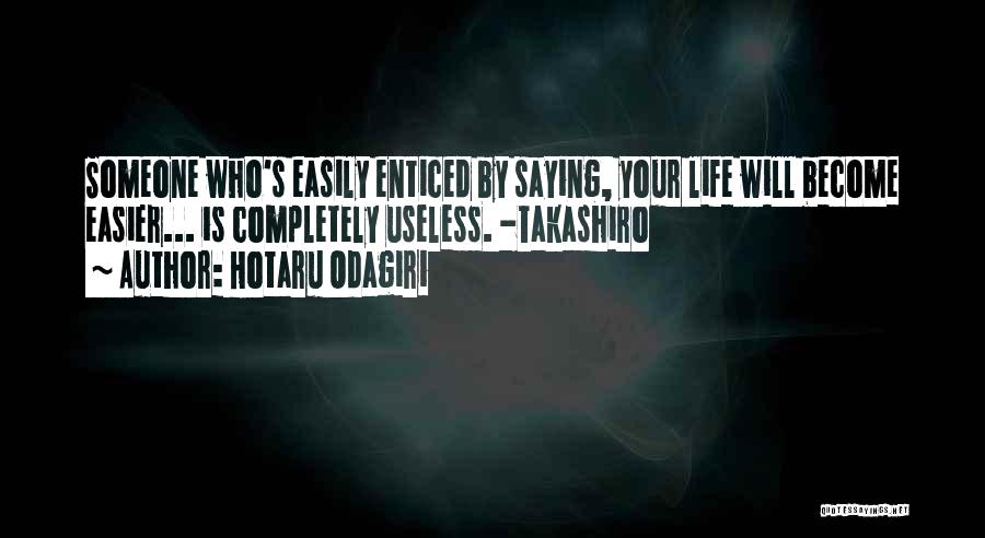 Hotaru Odagiri Quotes: Someone Who's Easily Enticed By Saying, Your Life Will Become Easier... Is Completely Useless. -takashiro