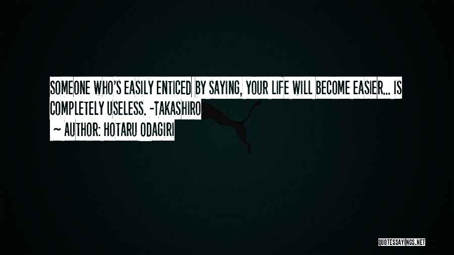 Hotaru Odagiri Quotes: Someone Who's Easily Enticed By Saying, Your Life Will Become Easier... Is Completely Useless. -takashiro