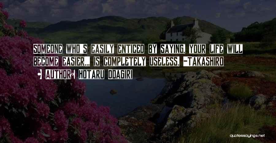 Hotaru Odagiri Quotes: Someone Who's Easily Enticed By Saying, Your Life Will Become Easier... Is Completely Useless. -takashiro