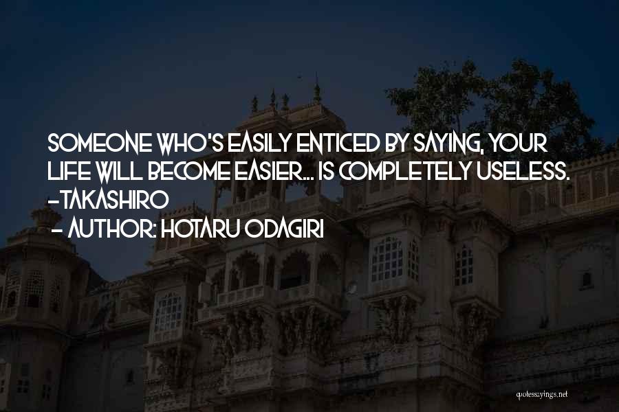 Hotaru Odagiri Quotes: Someone Who's Easily Enticed By Saying, Your Life Will Become Easier... Is Completely Useless. -takashiro