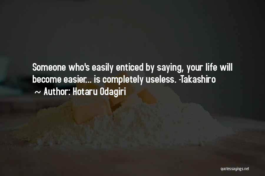 Hotaru Odagiri Quotes: Someone Who's Easily Enticed By Saying, Your Life Will Become Easier... Is Completely Useless. -takashiro