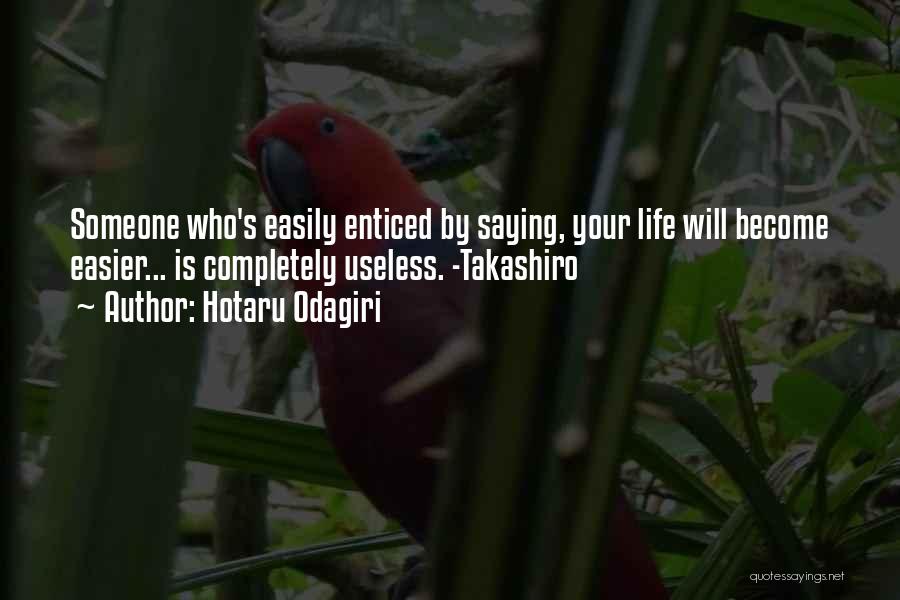 Hotaru Odagiri Quotes: Someone Who's Easily Enticed By Saying, Your Life Will Become Easier... Is Completely Useless. -takashiro