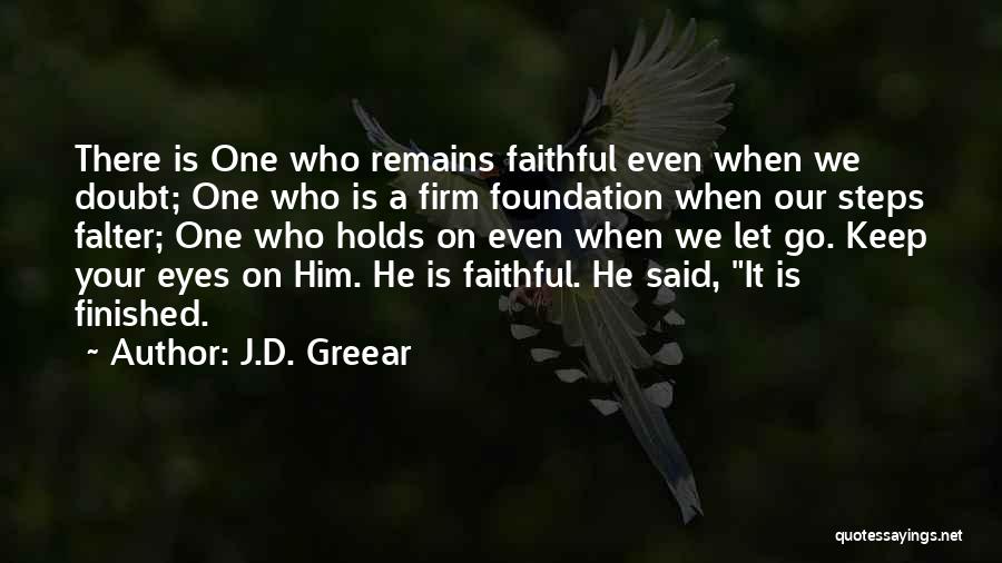J.D. Greear Quotes: There Is One Who Remains Faithful Even When We Doubt; One Who Is A Firm Foundation When Our Steps Falter;