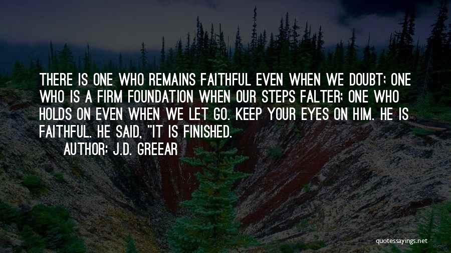 J.D. Greear Quotes: There Is One Who Remains Faithful Even When We Doubt; One Who Is A Firm Foundation When Our Steps Falter;