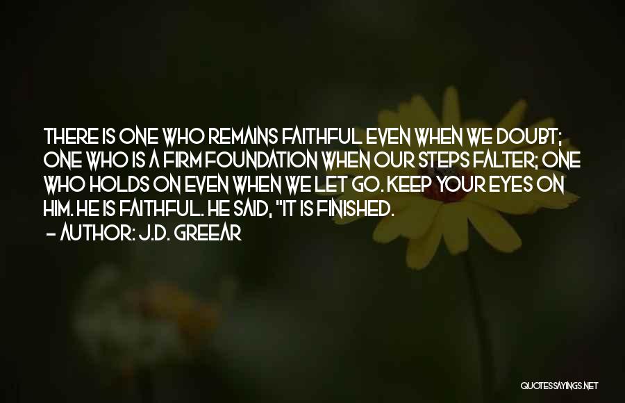 J.D. Greear Quotes: There Is One Who Remains Faithful Even When We Doubt; One Who Is A Firm Foundation When Our Steps Falter;