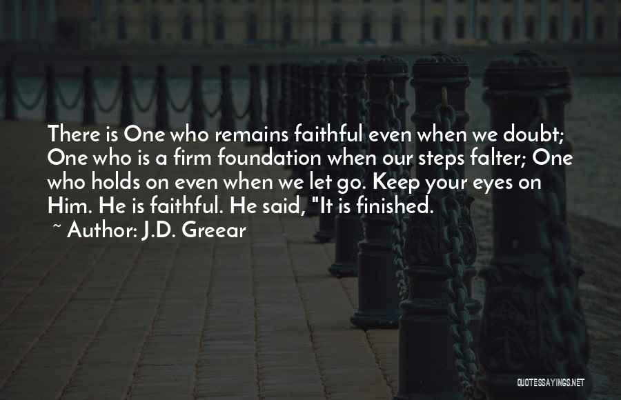 J.D. Greear Quotes: There Is One Who Remains Faithful Even When We Doubt; One Who Is A Firm Foundation When Our Steps Falter;