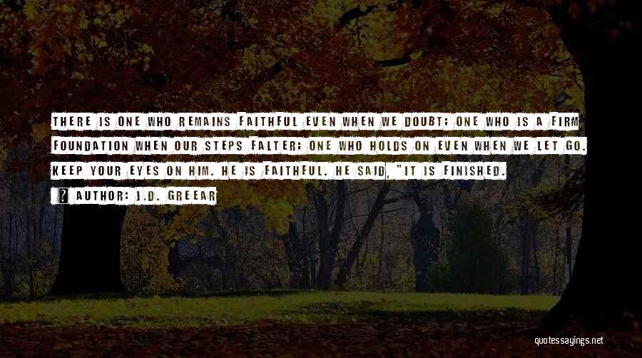 J.D. Greear Quotes: There Is One Who Remains Faithful Even When We Doubt; One Who Is A Firm Foundation When Our Steps Falter;