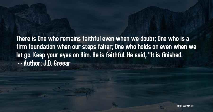 J.D. Greear Quotes: There Is One Who Remains Faithful Even When We Doubt; One Who Is A Firm Foundation When Our Steps Falter;
