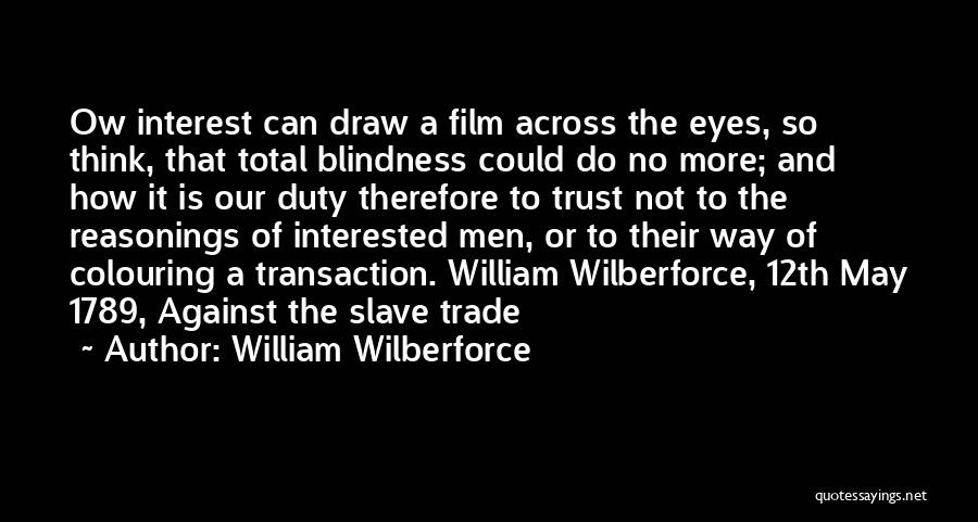 William Wilberforce Quotes: Ow Interest Can Draw A Film Across The Eyes, So Think, That Total Blindness Could Do No More; And How