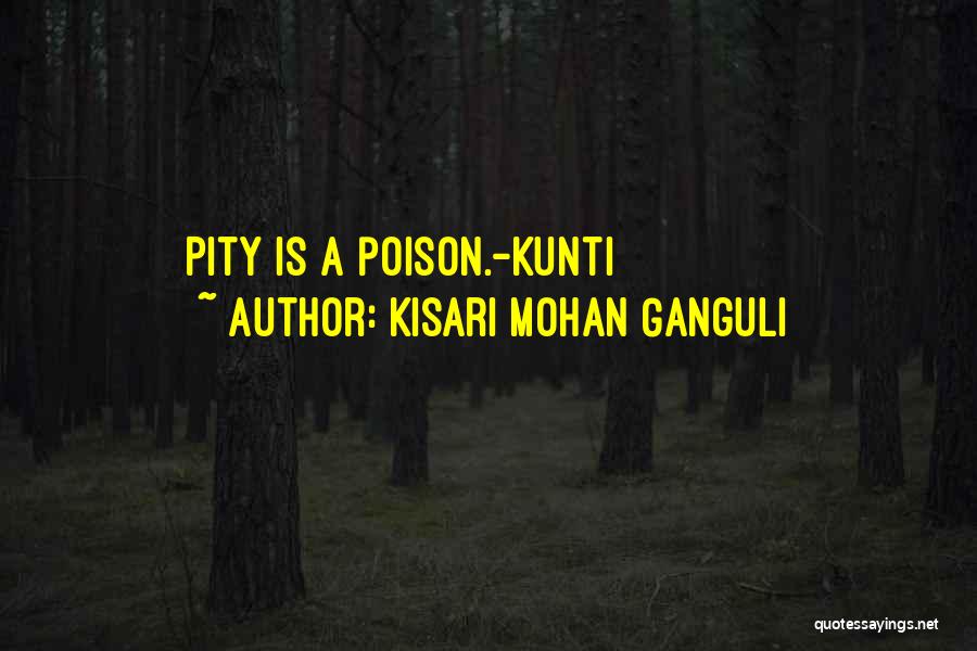 Kisari Mohan Ganguli Quotes: Pity Is A Poison.-kunti