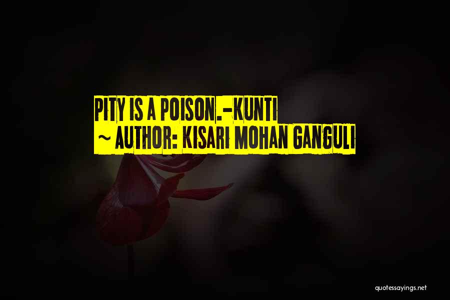 Kisari Mohan Ganguli Quotes: Pity Is A Poison.-kunti