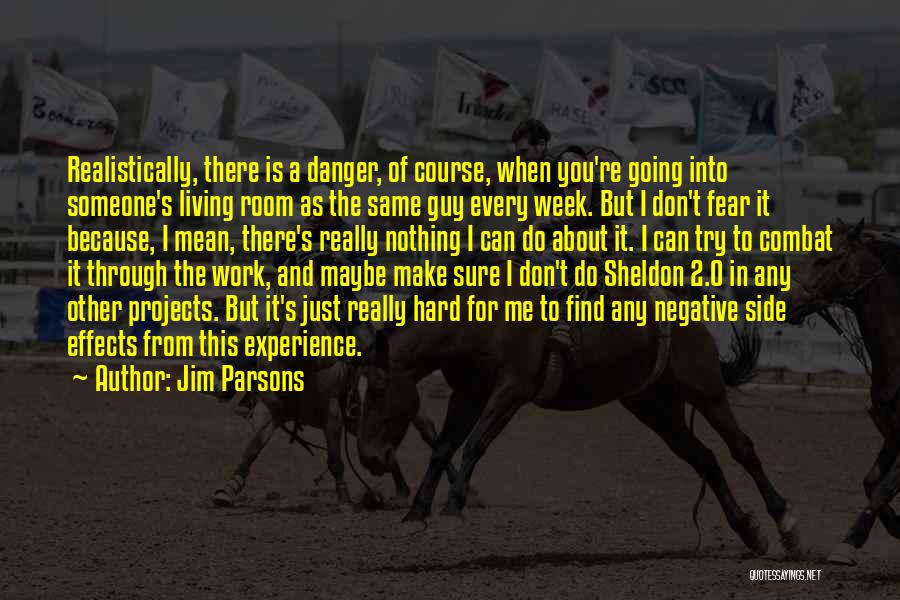 Jim Parsons Quotes: Realistically, There Is A Danger, Of Course, When You're Going Into Someone's Living Room As The Same Guy Every Week.