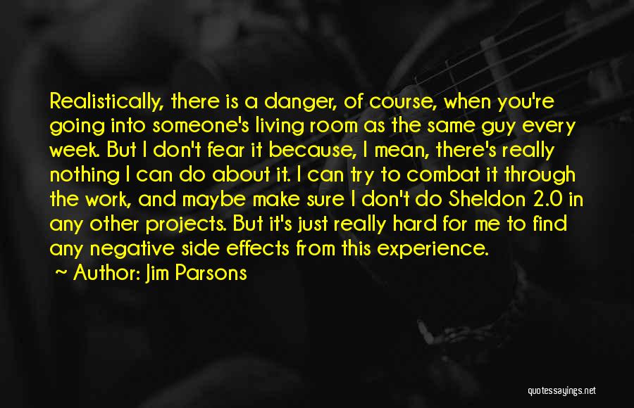 Jim Parsons Quotes: Realistically, There Is A Danger, Of Course, When You're Going Into Someone's Living Room As The Same Guy Every Week.