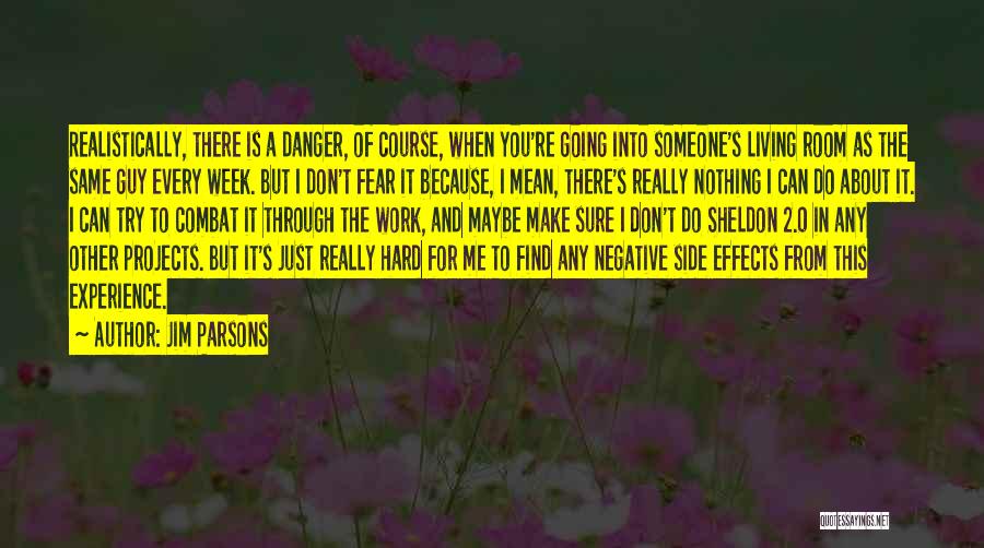 Jim Parsons Quotes: Realistically, There Is A Danger, Of Course, When You're Going Into Someone's Living Room As The Same Guy Every Week.