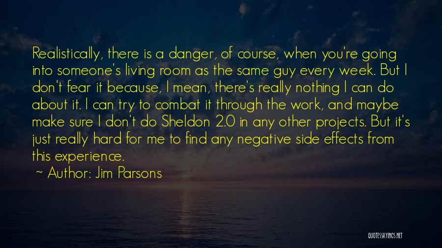 Jim Parsons Quotes: Realistically, There Is A Danger, Of Course, When You're Going Into Someone's Living Room As The Same Guy Every Week.