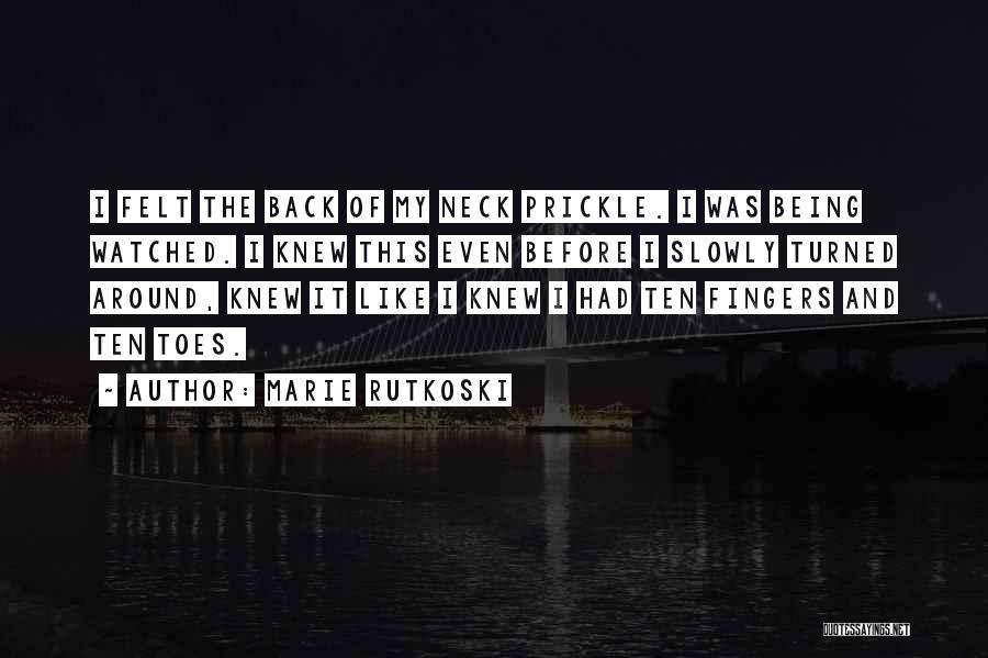 Marie Rutkoski Quotes: I Felt The Back Of My Neck Prickle. I Was Being Watched. I Knew This Even Before I Slowly Turned