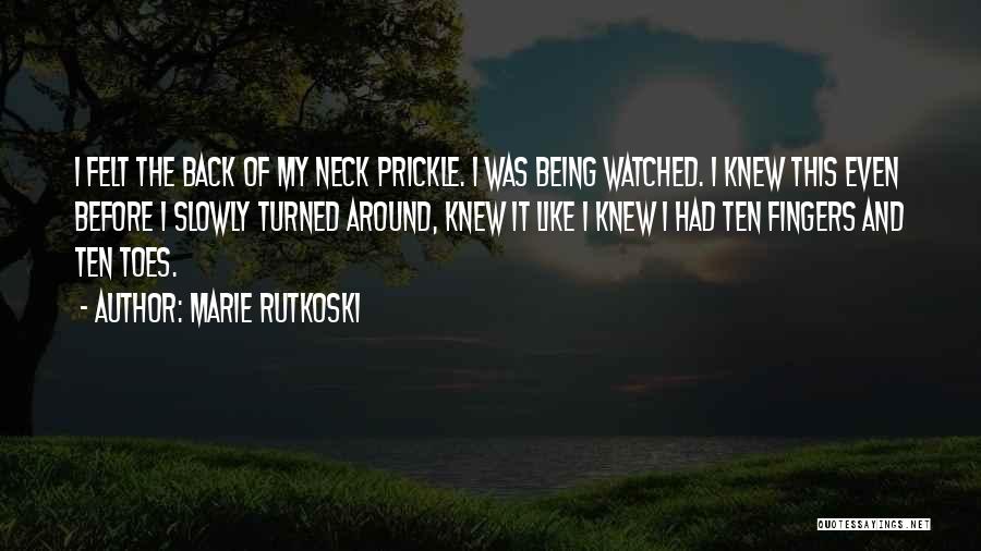 Marie Rutkoski Quotes: I Felt The Back Of My Neck Prickle. I Was Being Watched. I Knew This Even Before I Slowly Turned