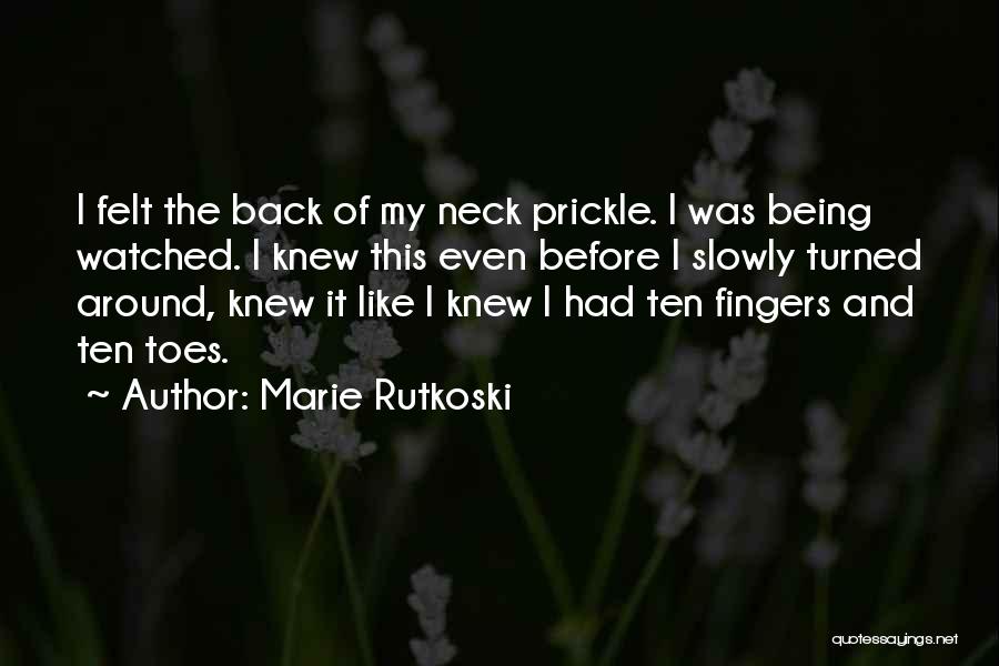 Marie Rutkoski Quotes: I Felt The Back Of My Neck Prickle. I Was Being Watched. I Knew This Even Before I Slowly Turned