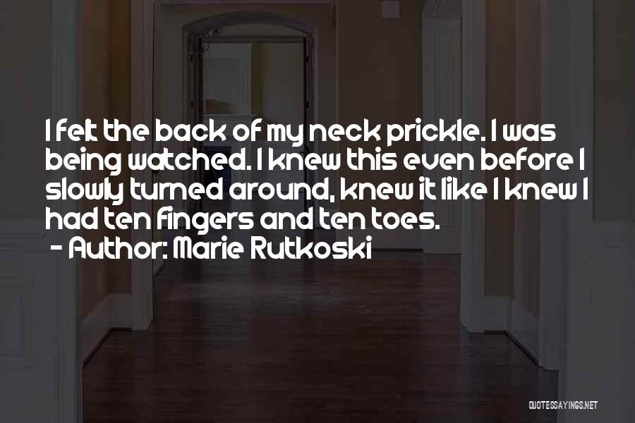 Marie Rutkoski Quotes: I Felt The Back Of My Neck Prickle. I Was Being Watched. I Knew This Even Before I Slowly Turned