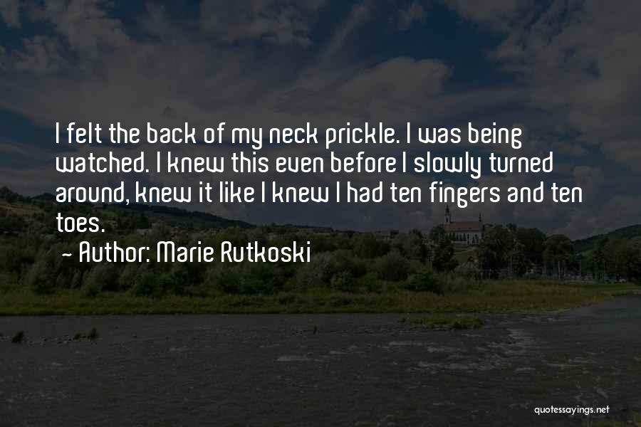 Marie Rutkoski Quotes: I Felt The Back Of My Neck Prickle. I Was Being Watched. I Knew This Even Before I Slowly Turned