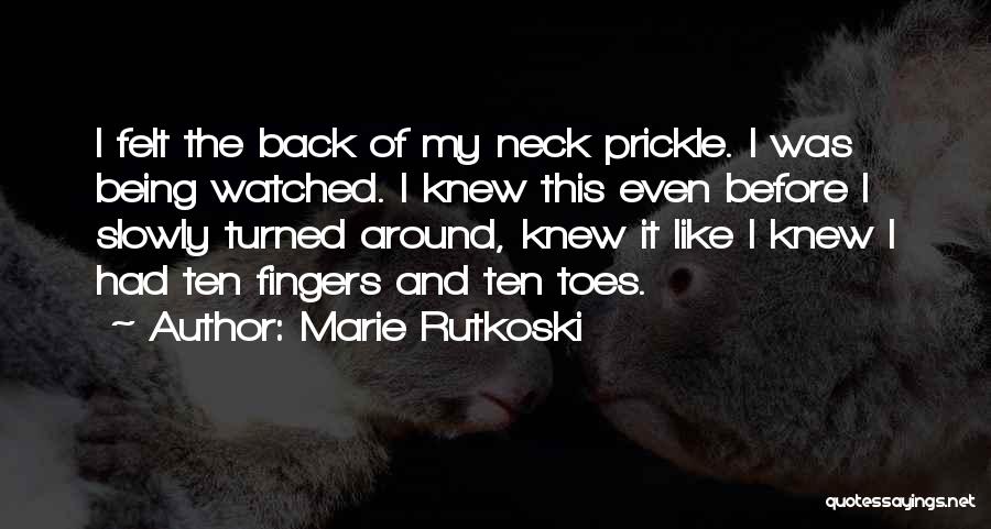 Marie Rutkoski Quotes: I Felt The Back Of My Neck Prickle. I Was Being Watched. I Knew This Even Before I Slowly Turned