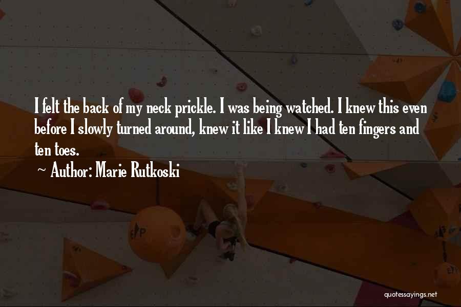 Marie Rutkoski Quotes: I Felt The Back Of My Neck Prickle. I Was Being Watched. I Knew This Even Before I Slowly Turned