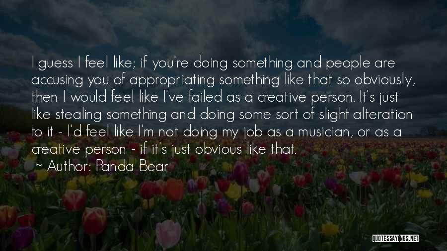 Panda Bear Quotes: I Guess I Feel Like; If You're Doing Something And People Are Accusing You Of Appropriating Something Like That So